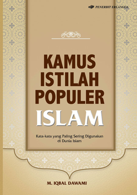 Kamus Istilah Populer Islam: Kata-Kata Yang Paling Sering Digunakan di Dunia Islam